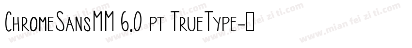 ChromeSansMM 6.0 pt TrueType字体转换